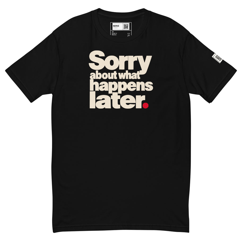 Black short-sleeve tee with cream “Sorry about what happens later.” lettering with a red period.