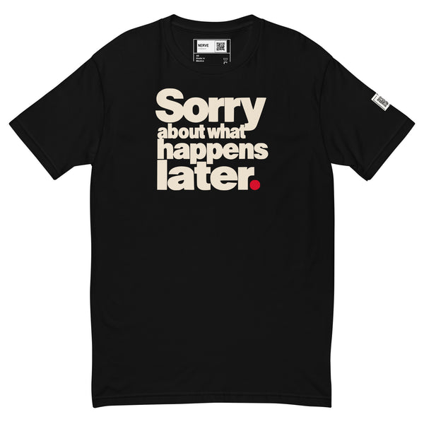 Black short-sleeve tee with cream “Sorry about what happens later.” lettering with a red period.