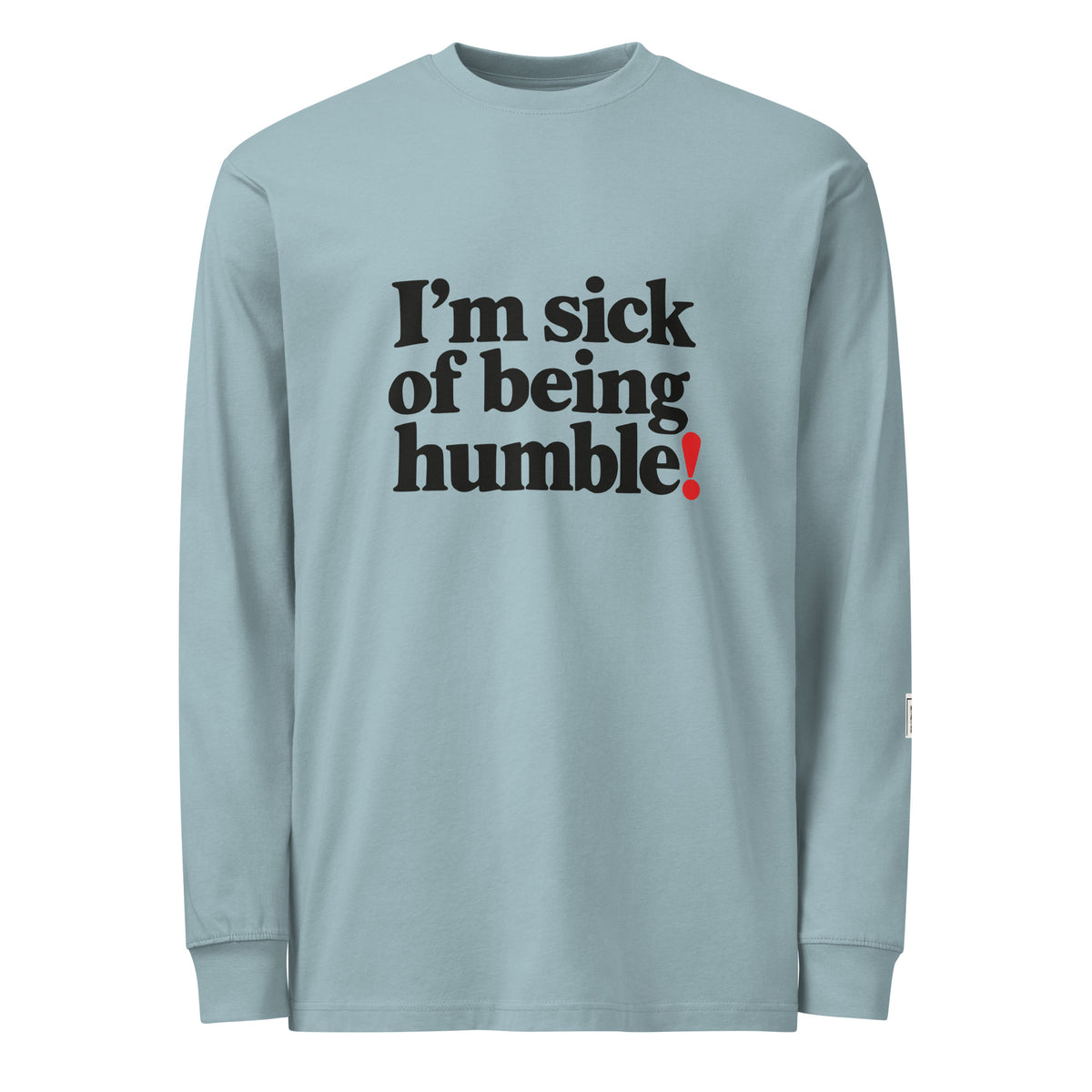 Agave long-sleeve tee with “I’m sick of being humble!” lettering and a red exclamation mark.