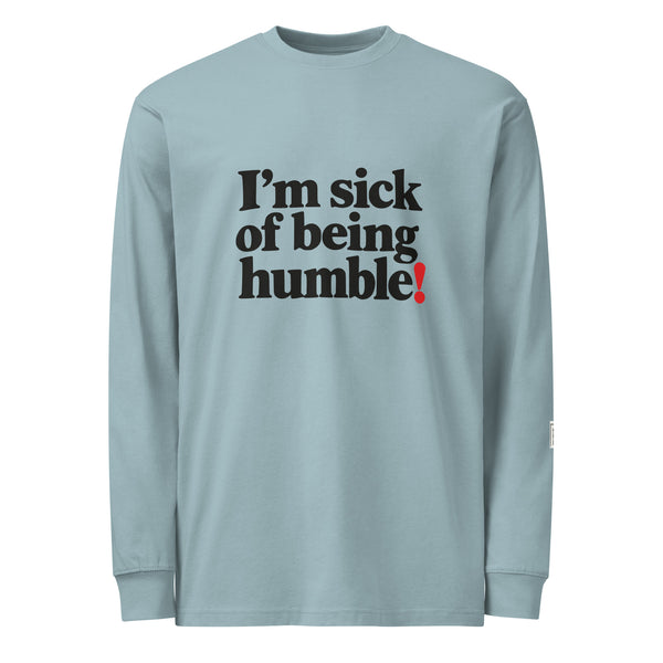 Agave long-sleeve tee with “I’m sick of being humble!” lettering and a red exclamation mark.