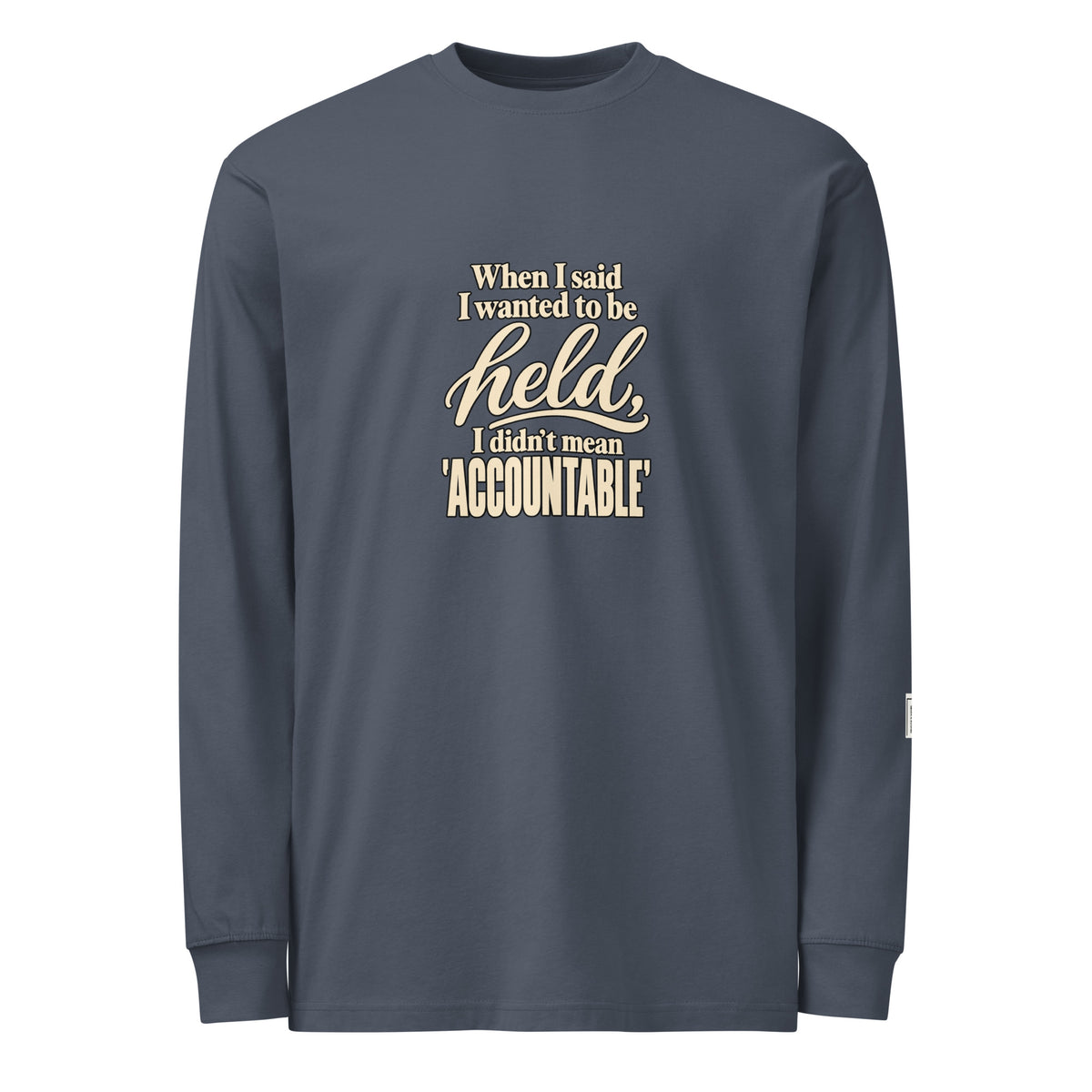 Harbor Blue long-sleeve tee with “When I said I wanted to be held, I didn’t mean accountable” lettering on the front.