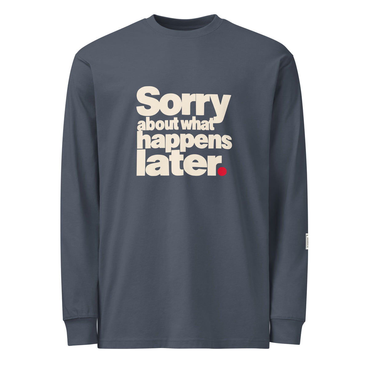 Harbor Blue long-sleeve tee with stacked cream “Sorry about what happens later.” lettering and a red period.